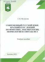 Фуникова, С.В. Современный русский язык. Краткий курс лекций по фонетике, лексикологии, морфологии и синтаксису : учебное пособие / С.В. Фуникова. – Белгород : ИД «БелГУ» НИУ «БелГУ», 2025. – 84 с.