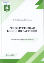 Глубшева, Т.Н. Репродуктивная биология растений : учебно-методическое пособие / Т.Н. Глубшева, Д.А. Агаева. – Белгород : ИД «БелГУ» НИУ «БелГУ», 2025. – 90 с.