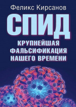 Кирсанов, Ф.Г. СПИД – крупнейшая фальсификация нашего времени / Ф.Г. Кирсанов. – Москва : Алгоритм, 2015. – 144 с.
