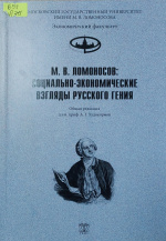 Ломоносов М.В: социально-экономические взгляды русского гения : монография / МГУ, Экономический факультет ; общ. ред А.Г. Худокормов. – М. : ТЕИС, 2011. - 118 с.