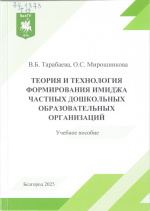 Тарабаева, В.Б. Теория и технология формирования имиджа частных дошкольных образовательных организаций : учеб. пособие / В.Б. Тарабаева, О.С. Мирошникова. – Белгород : ИД «БелГУ» НИУ «БелГУ», 2025. – 90 с.