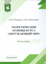 Рыжкова, Ю.П. Теоретические основы курса «Окружающий мир» : рабочая тетрадь / Ю.П. Рыжкова, А.Ю. Ковтуненко. – Белгород : ИД «БелГУ» НИУ «БелГУ», 2025. – 60 с.