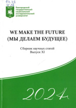 We make the future = Мы делаем будущее : сборник научных статей / НИУ «БелГУ» ; отв. ред. Л.B. Цypикoва. – Белгород : ИД «БелГУ» НИУ «БелГУ», 2024. – Вып. XI. – 112 с.