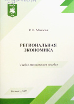 Манаева, И.В. Региональная экономика : учеб.-метод. пособие / И.В. Манаева. – Белгород : ИД «БелГУ» НИУ «БелГУ», 2025. – 80 с.